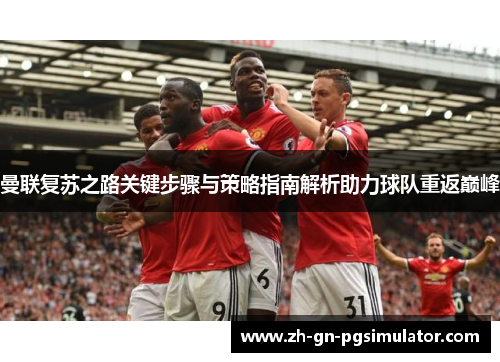 曼联复苏之路关键步骤与策略指南解析助力球队重返巅峰