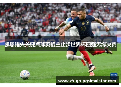 凯恩错失关键点球英格兰止步世界杯四强无缘决赛