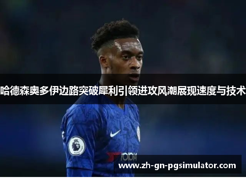 哈德森奥多伊边路突破犀利引领进攻风潮展现速度与技术