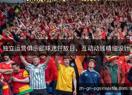 独立运营俱乐部球迷开放日,互动动线精细设计 独立运营俱乐部球迷开放日,互动动线精细设计